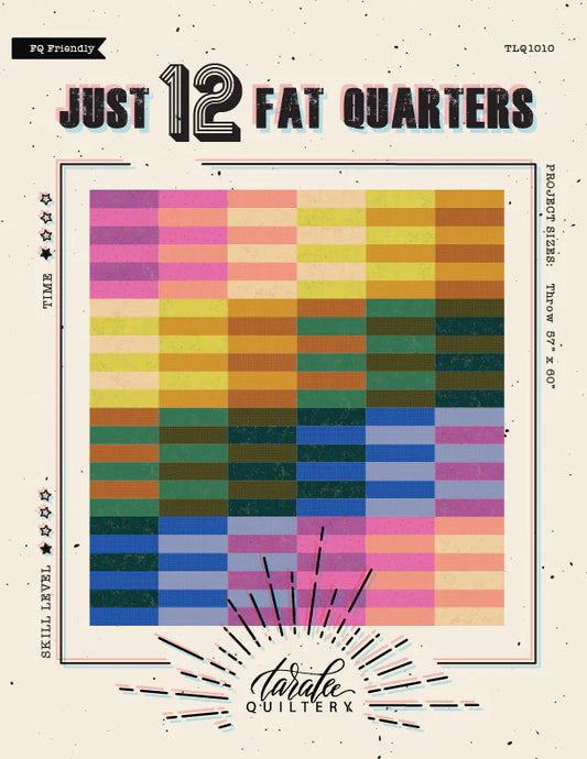 Just 12 Fat Quarters - Printed Pattern - Taralee Quiltery
